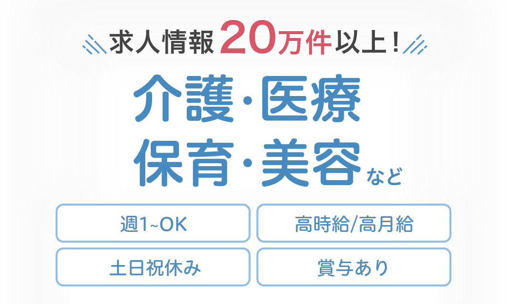 求人情報20万件以上！介護・医療・保育・美容など 週1OK 高時給/高月給 土日祝休み 賞与あり