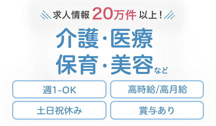 求人情報20万件以上！介護・医療・保育・美容など 週1OK 高時給/高月給 土日祝休み 賞与あり