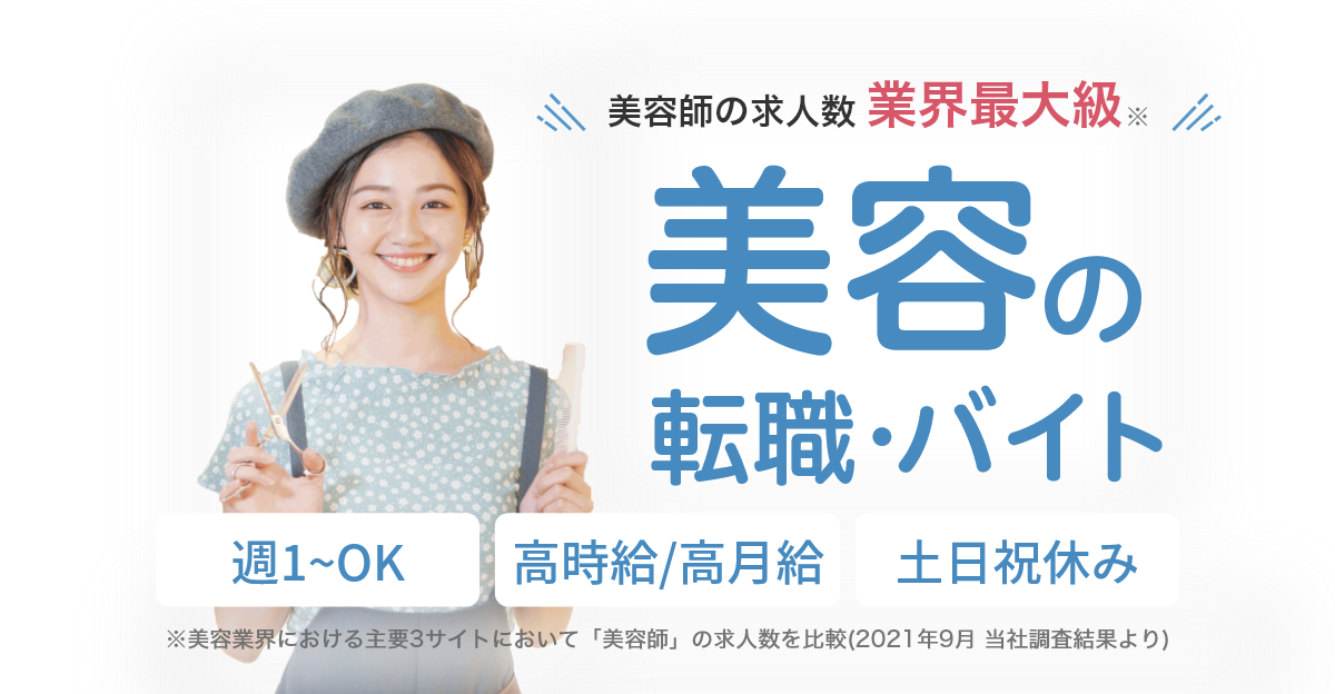 美容師の求人数業界最大数※ 美容の転職・バイト 週1~OK 高時給/高月給 土日休み ※美容業界における主要3サイトにおいて「美容師」の求人数を比較(2021年9月 当社調査結果より)